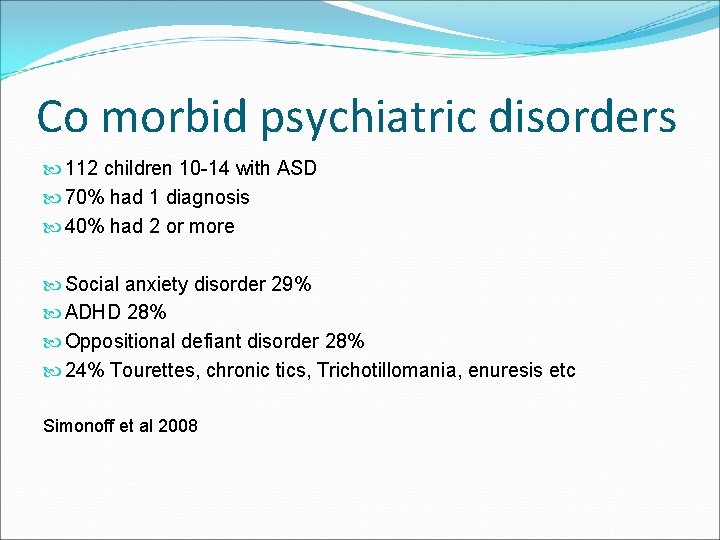 Co morbid psychiatric disorders 112 children 10 -14 with ASD 70% had 1 diagnosis