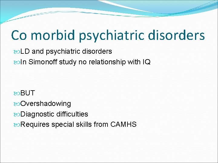 Co morbid psychiatric disorders LD and psychiatric disorders In Simonoff study no relationship with