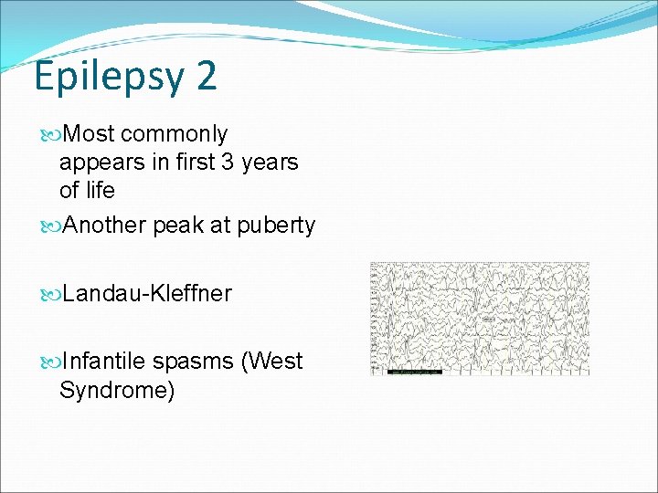 Epilepsy 2 Most commonly appears in first 3 years of life Another peak at