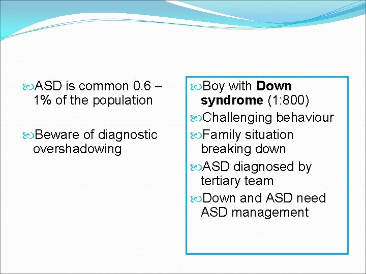  ASD is common 0. 6 – 1% of the population Beware of diagnostic