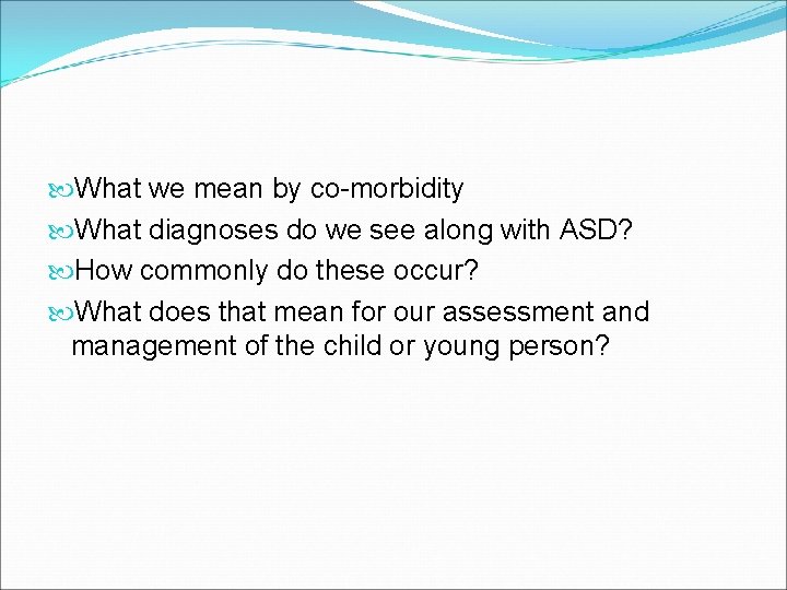  What we mean by co-morbidity What diagnoses do we see along with ASD?