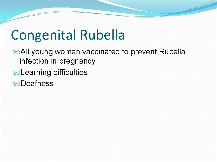 Congenital Rubella All young women vaccinated to prevent Rubella infection in pregnancy Learning difficulties