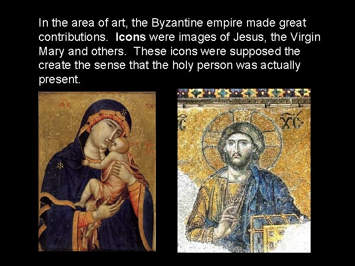 In the area of art, the Byzantine empire made great contributions. Icons were images