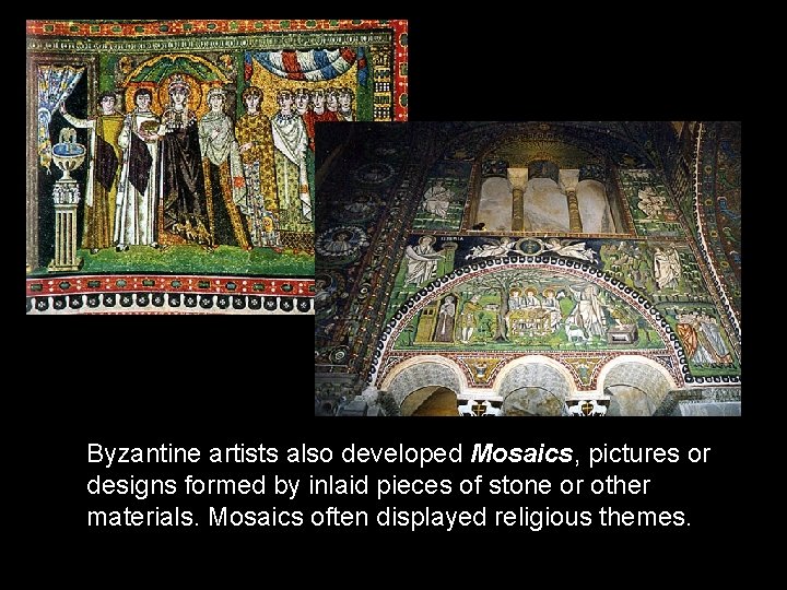 Byzantine artists also developed Mosaics, pictures or designs formed by inlaid pieces of stone