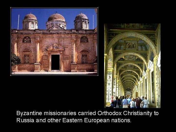 Byzantine missionaries carried Orthodox Christianity to Russia and other Eastern European nations. 