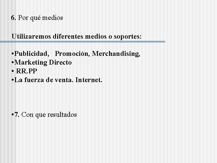 6. Por qué medios Utilizaremos diferentes medios o soportes: • Publicidad, Promoción, Merchandising, •