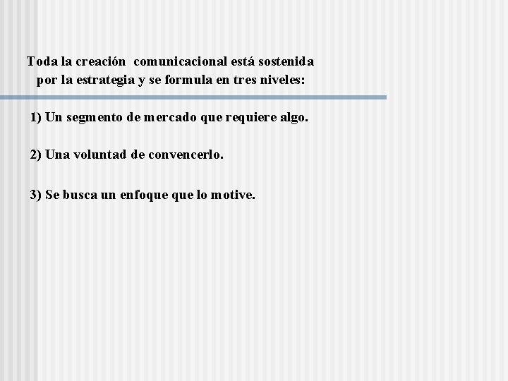 Toda la creación comunicacional está sostenida por la estrategia y se formula en tres