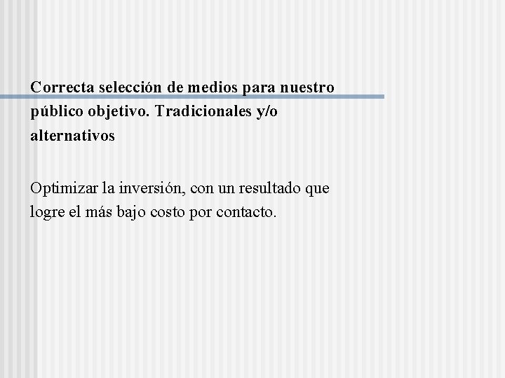 Correcta selección de medios para nuestro público objetivo. Tradicionales y/o alternativos Optimizar la inversión,