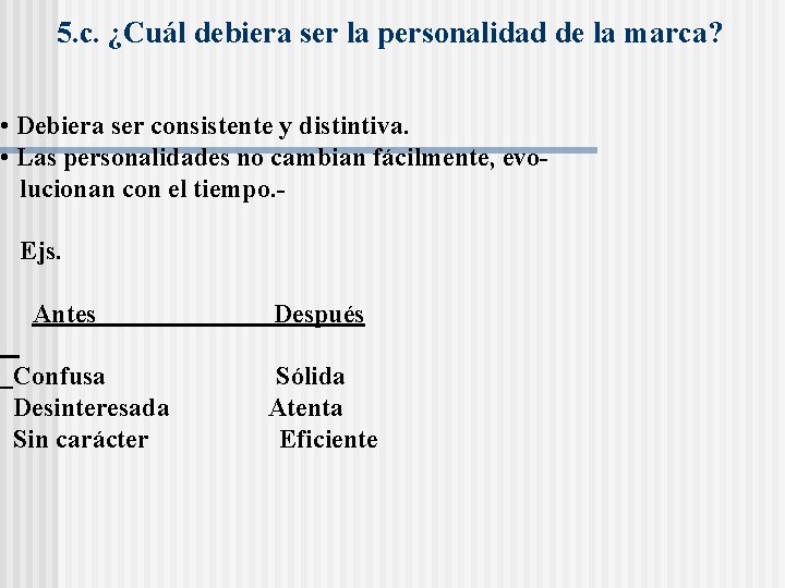 5. c. ¿Cuál debiera ser la personalidad de la marca? • Debiera ser consistente