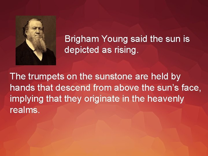 Brigham Young said the sun is depicted as rising. The trumpets on the sunstone