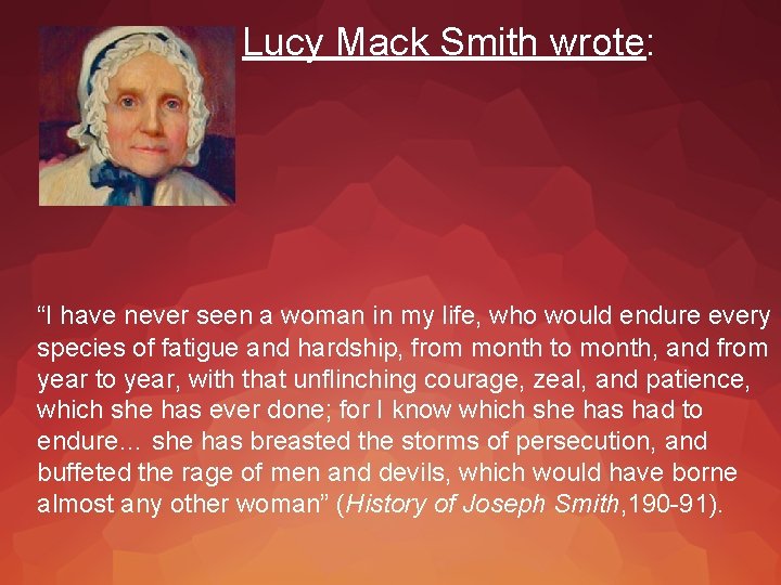 Lucy Mack Smith wrote: “I have never seen a woman in my life, who