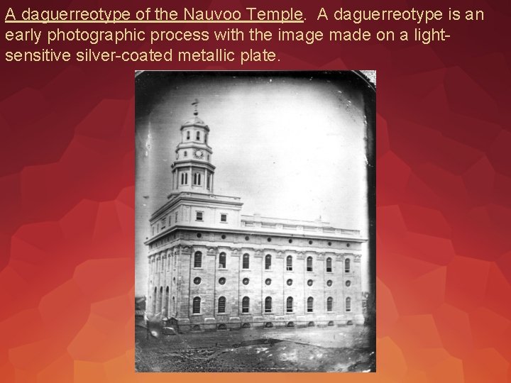 A daguerreotype of the Nauvoo Temple. A daguerreotype is an early photographic process with