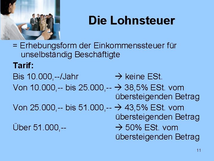 Die Lohnsteuer = Erhebungsform der Einkommenssteuer für unselbständig Beschäftigte Tarif: Bis 10. 000, --/Jahr
