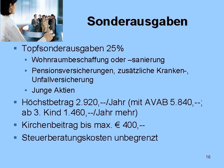 Sonderausgaben § Topfsonderausgaben 25% • Wohnraumbeschaffung oder –sanierung • Pensionsversicherungen, zusätzliche Kranken-, Unfallversicherung •