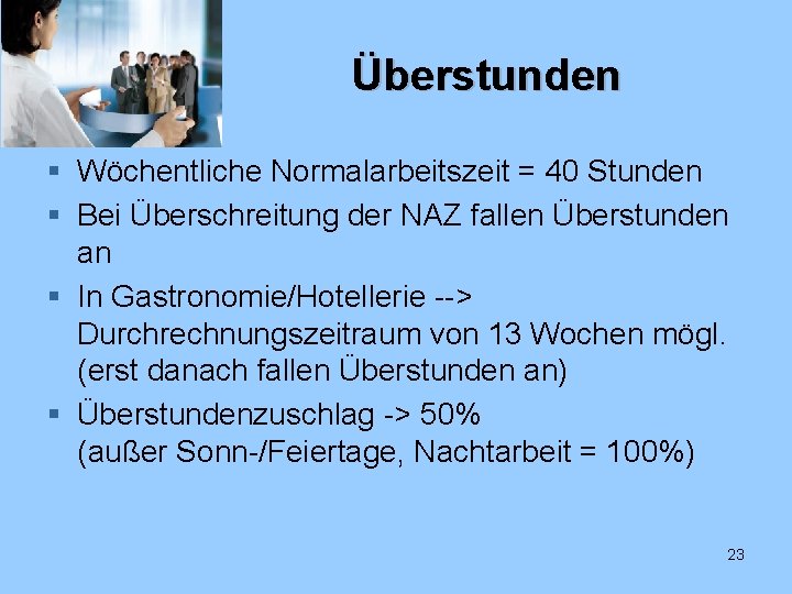 Überstunden § Wöchentliche Normalarbeitszeit = 40 Stunden § Bei Überschreitung der NAZ fallen Überstunden