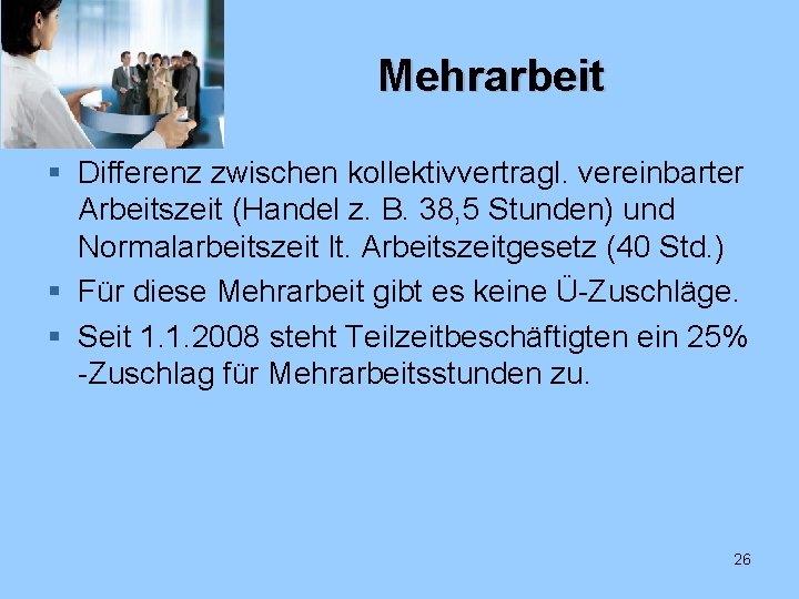 Mehrarbeit § Differenz zwischen kollektivvertragl. vereinbarter Arbeitszeit (Handel z. B. 38, 5 Stunden) und