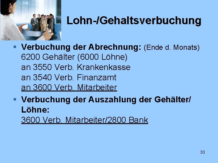 Lohn-/Gehaltsverbuchung § Verbuchung der Abrechnung: (Ende d. Monats) 6200 Gehälter (6000 Löhne) an 3550