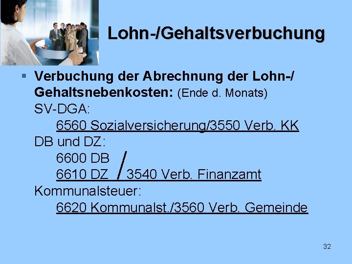 Lohn-/Gehaltsverbuchung § Verbuchung der Abrechnung der Lohn-/ Gehaltsnebenkosten: (Ende d. Monats) SV-DGA: 6560 Sozialversicherung/3550