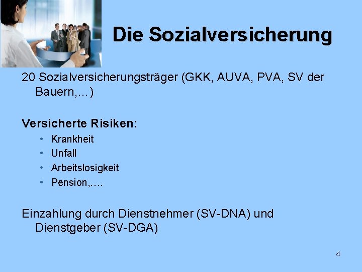 Die Sozialversicherung 20 Sozialversicherungsträger (GKK, AUVA, PVA, SV der Bauern, …) Versicherte Risiken: •