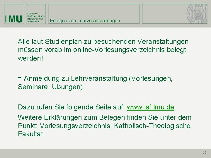 Belegen von Lehrveranstaltungen Alle laut Studienplan zu besuchenden Veranstaltungen müssen vorab im online-Vorlesungsverzeichnis belegt