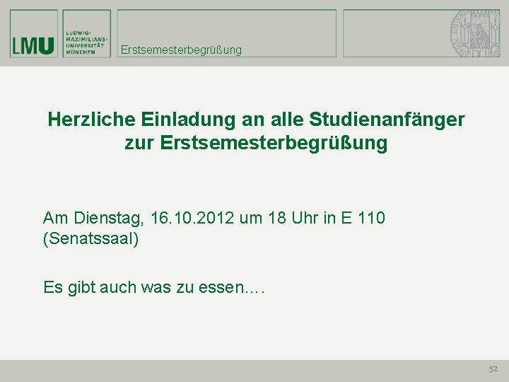 Erstsemesterbegrüßung Herzliche Einladung an alle Studienanfänger zur Erstsemesterbegrüßung Am Dienstag, 16. 10. 2012 um