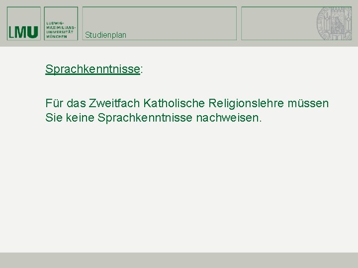 Studienplan Sprachkenntnisse: Für das Zweitfach Katholische Religionslehre müssen Sie keine Sprachkenntnisse nachweisen. 