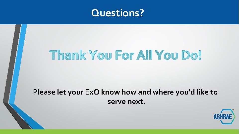 Questions? Thank You For All You Do! Please let your Ex. O know how