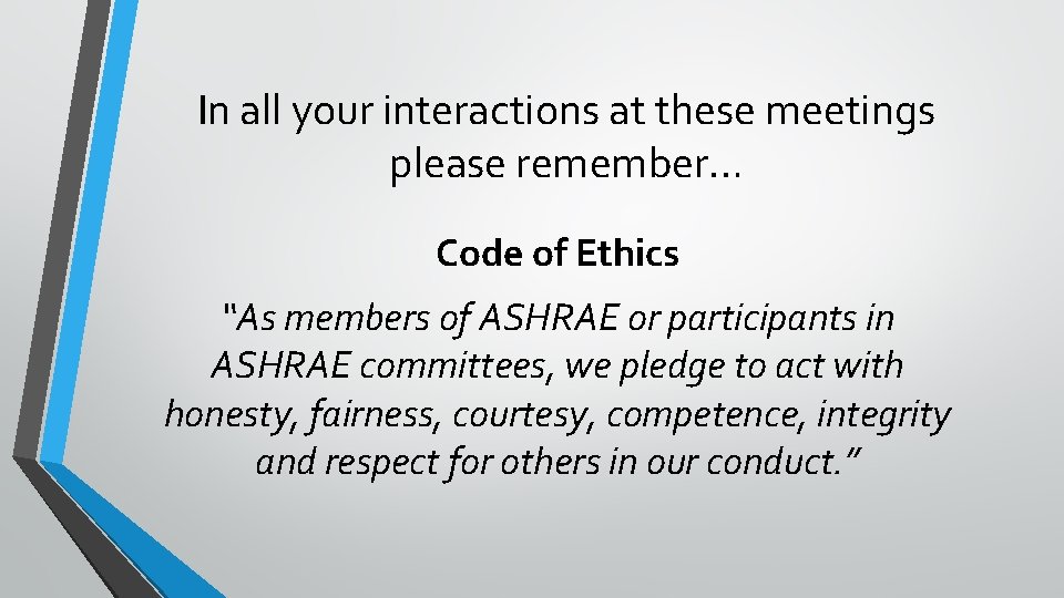 In all your interactions at these meetings please remember… Code of Ethics “As members