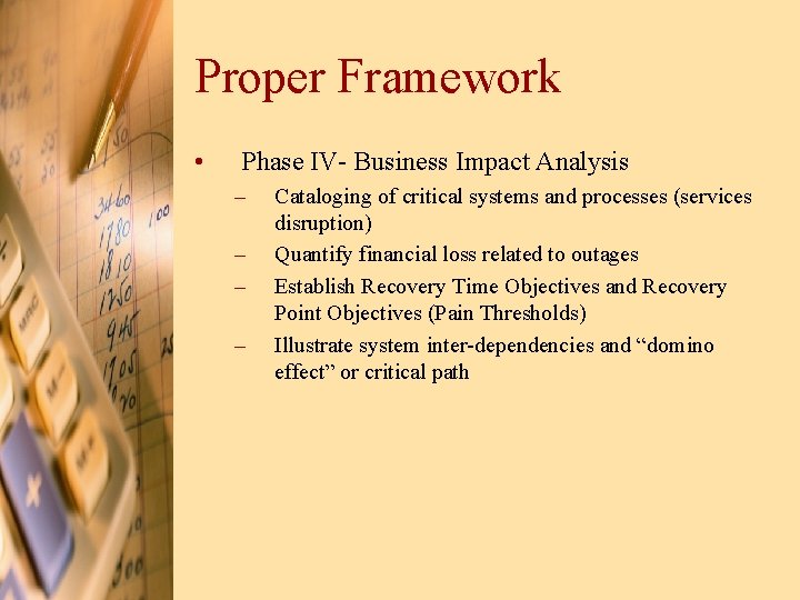 Proper Framework • Phase IV- Business Impact Analysis – – Cataloging of critical systems