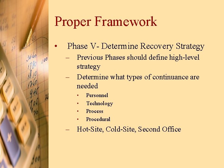 Proper Framework • Phase V- Determine Recovery Strategy – Previous Phases should define high-level