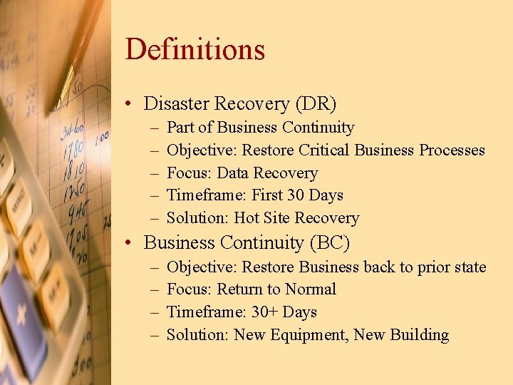Definitions • Disaster Recovery (DR) – – – Part of Business Continuity Objective: Restore