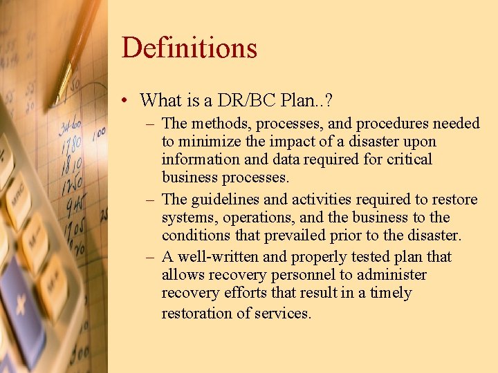 Definitions • What is a DR/BC Plan. . ? – The methods, processes, and