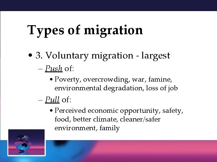 Types of migration • 3. Voluntary migration - largest – Push of: • Poverty,