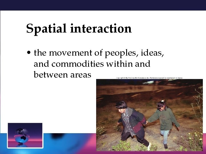 Spatial interaction • the movement of peoples, ideas, and commodities within and between areas