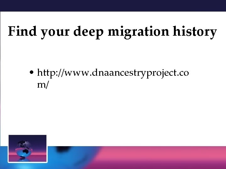 Find your deep migration history • http: //www. dnaancestryproject. co m/ 