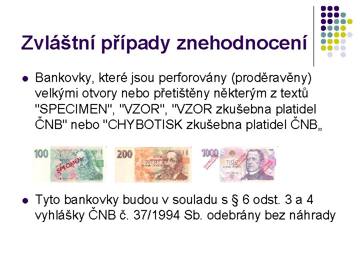 Zvláštní případy znehodnocení l Bankovky, které jsou perforovány (proděravěny) velkými otvory nebo přetištěny některým
