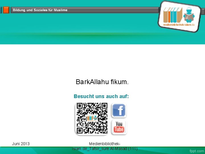 Bark. Allahu fikum. Besucht uns auch auf: Juni 2013 Medienbibliothekislam. de_Tafsir_sure Al-Masad (111) 