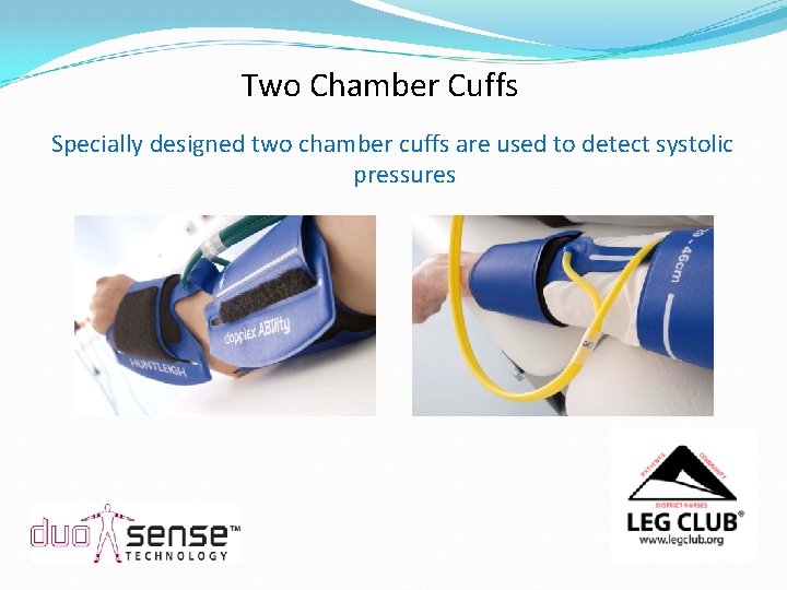 Two Chamber Cuffs Specially designed two chamber cuffs are used to detect systolic pressures