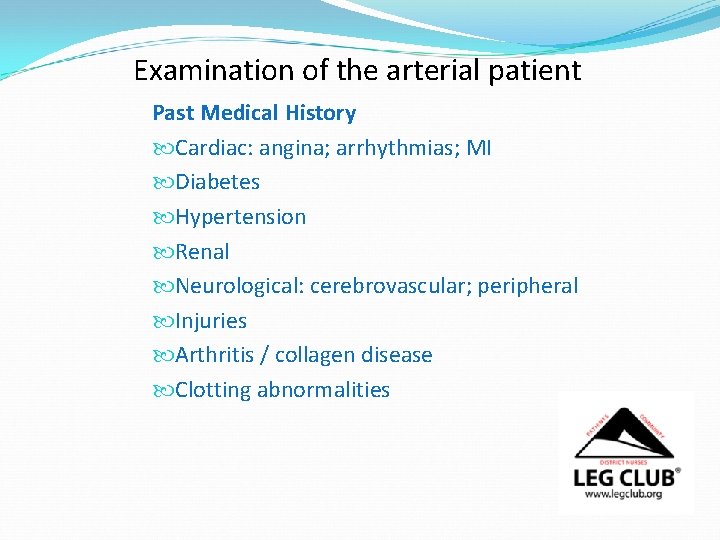 Examination of the arterial patient Past Medical History Cardiac: angina; arrhythmias; MI Diabetes Hypertension