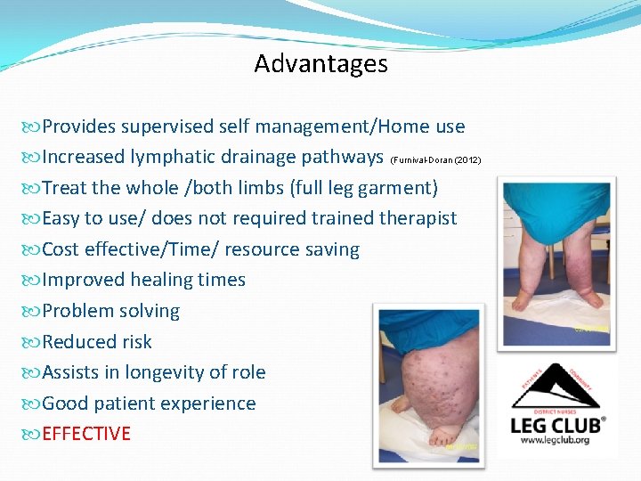 Advantages Provides supervised self management/Home use Increased lymphatic drainage pathways (Furnival-Doran (2012) Treat the