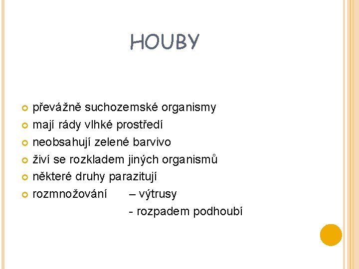 HOUBY převážně suchozemské organismy mají rády vlhké prostředí neobsahují zelené barvivo živí se rozkladem