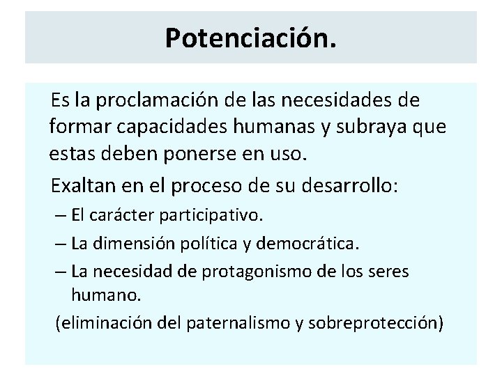 Potenciación. Es la proclamación de las necesidades de formar capacidades humanas y subraya que