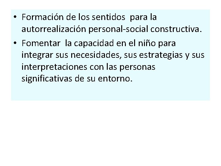  • Formación de los sentidos para la autorrealización personal-social constructiva. • Fomentar la