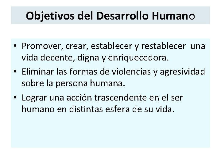 Objetivos del Desarrollo Humano • Promover, crear, establecer y restablecer una vida decente, digna