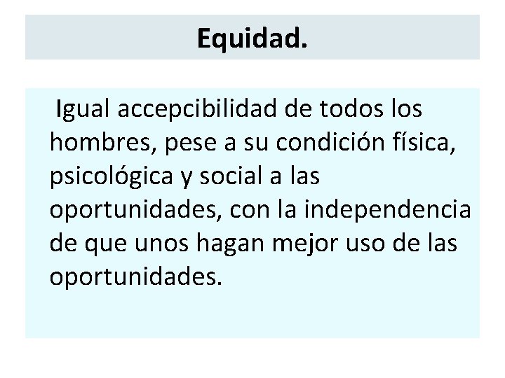 Equidad. Igual accepcibilidad de todos los hombres, pese a su condición física, psicológica y