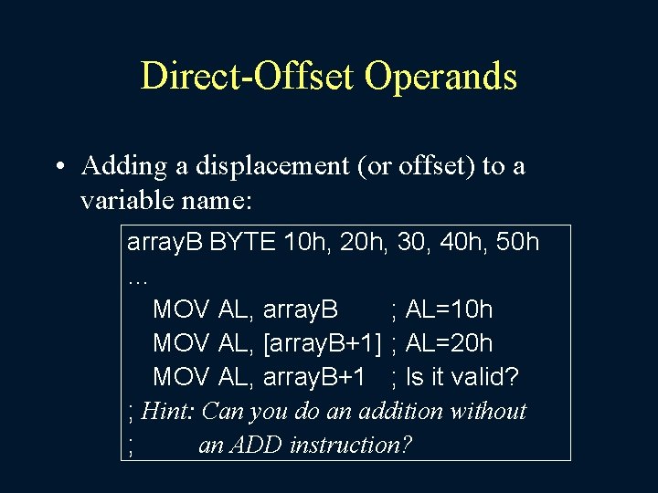 Direct-Offset Operands • Adding a displacement (or offset) to a variable name: array. B
