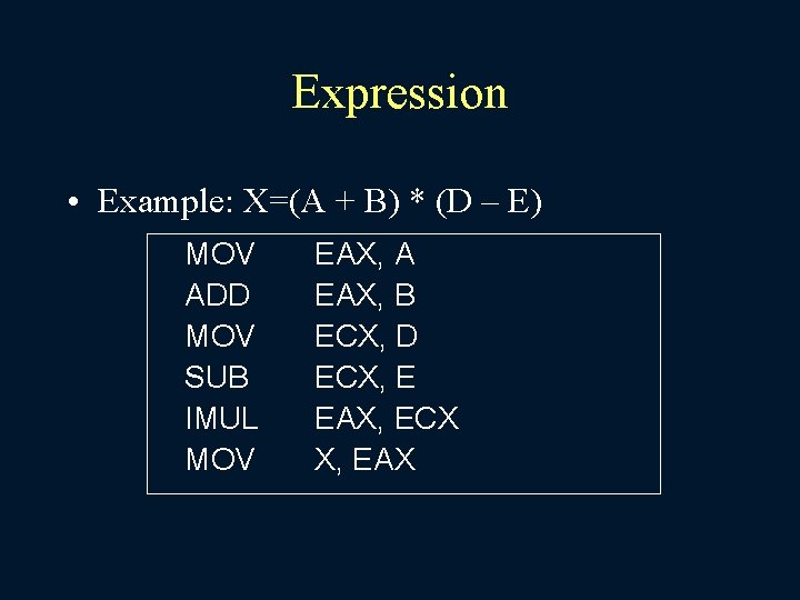 Expression • Example: X=(A + B) * (D – E) MOV ADD MOV SUB