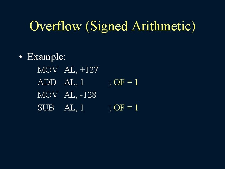 Overflow (Signed Arithmetic) • Example: MOV ADD MOV SUB AL, +127 AL, 1 AL,