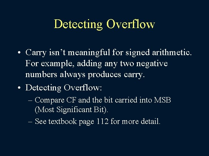 Detecting Overflow • Carry isn’t meaningful for signed arithmetic. For example, adding any two