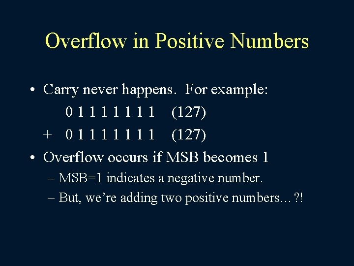 Overflow in Positive Numbers • Carry never happens. For example: 0 1 1 1